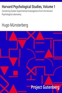 Harvard Psychological Studies, Volume 1 Containing Sixteen Experimental Investigations from the Harvard Psychological Laboratory.