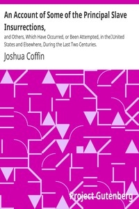 An Account of Some of the Principal Slave Insurrections, and Others, Which Have Occurred, or Been Attempted, in the United States and Elsewhere, During the Last Two Centuries.