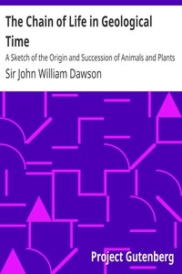 The Chain of Life in Geological Time A Sketch of the Origin and Succession of Animals and Plants