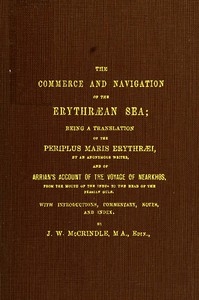 The Commerce and Navigation of the Erythræan Sea Being a Translation of the Periplus Maris Erythræi, by an Anonymous Writer, and of Arrian's Account of the Voyage of Nearkhos, from the Mouth of the Indus to the Head of the Persian Gulf
