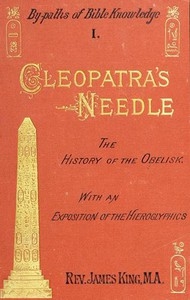 Cleopatra's Needle A History of the London Obelisk, with an Exposition of the Hieroglyphics
