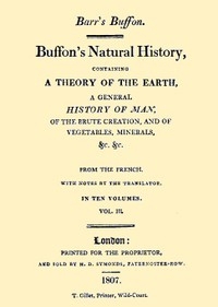 Buffon's Natural History, Volume 03 (of 10) Containing a Theory of the Earth, a General History of Man, of the Brute Creation, and of Vegetables, Minerals, &c. &c.