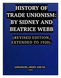 The History of Trade Unionism (Revised edition, extended to 1920)