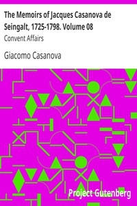 The Memoirs Of Jacques Casanova De Seingalt, 1725-1798. Volume 08: Convent Affairs