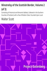 Minstrelsy of the Scottish Border, Volume 2 (of 3) Consisting of Historical and Romantic Ballads, Collected in the Southern Counties of Scotland; with a Few of Modern Date, Founded Upon Local Tradition