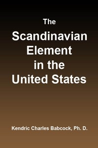 The Scandinavian Element in the United States University of Illinois Studies in the Social Sciences, Vol. 111, No. 3, September, 1914