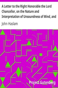 A Letter To The Right Honorable The Lord Chancellor, On The Nature And Interpretation Of Unsoundness Of Mind, And Imbecility Of Intellect
