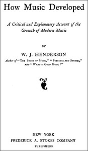 How Music Developed A Critical and Explanatory Account of the Growth of Modern Music