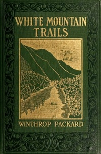 White Mountain Trails Tales of the Trails to the Summit of Mount Washington and other Summits of the White Hills