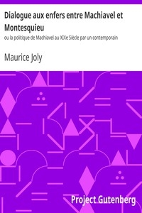 Dialogue aux enfers entre Machiavel et Montesquieu ou la politique de Machiavel au XIXe Siècle par un contemporain
