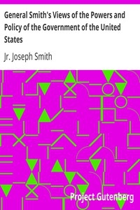 General Smith's Views of the Powers and Policy of the Government of the United States