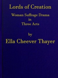 Lords of Creation: Woman Suffrage Drama in Three Acts