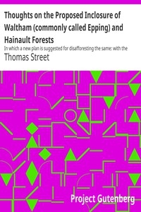 Thoughts on the Proposed Inclosure of Waltham (commonly called Epping) and Hainault Forests In which a new plan is suggested for disafforesting the same: with the heads of the bill now proposed for that purpose