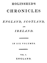 Holinshed Chronicles: England, Scotland, And Ireland. Volume 1, Complete