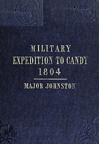 Narrative of the Operations of a Detachment in an Expedition to Candy, in the Island of Ceylon, in the Year 1804 With Some Observations on the Previous Campaign, and on the Nature of Candian Warfare, etc., etc., etc.