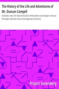 The History of the Life and Adventures of Mr. Duncan Campell A Gentlen, who, tho' Deaf and Dumb, Writes down any Stranger's name at first Sight; with their future Contingencies of Fortune