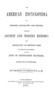 The American Encyclopedia of History, Biography and Travel Comprising Ancient and Modern History: the Biography of Eminent Men of Europe and America, and the Lives of Distinguished Travelers.