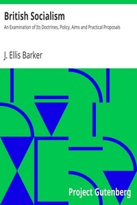 British Socialism An Examination of Its Doctrines, Policy, Aims and Practical Proposals