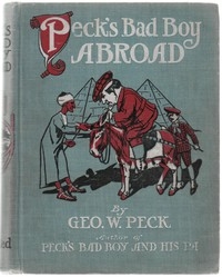 Peck's Bad Boy Abroad Being a Humorous Description of the Bad Boy and His Dad in Their Journeys Through Foreign Lands - 1904