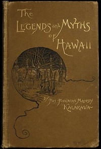 The Legends and Myths of Hawaii: The fables and folk-lore of a strange people