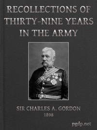 Recollections of Thirty-nine Years in the Army Gwalior and the Battle of Maharajpore, 1843; the Gold Coast of Africa, 1847-48; the Indian Mutiny, 1857-58; the expedition to China, 1860-61; the Siege of Paris, 1870-71; etc.