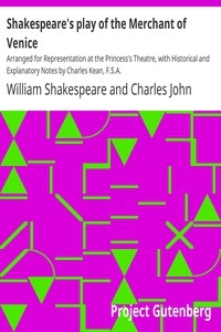 Shakespeare's play of the Merchant of Venice Arranged for Representation at the Princess's Theatre, with Historical and Explanatory Notes by Charles Kean, F.S.A.
