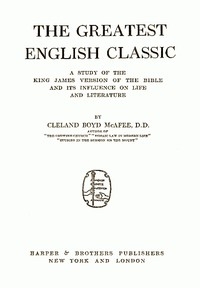 The Greatest English Classic A Study of the King James Version of the Bible and Its Influence on Life and Literature