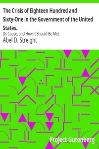 The Crisis of Eighteen Hundred and Sixty-One in the Government of the United States. Its Cause, and How It Should Be Met