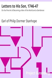 Letters to His Son, 1746-47 On the Fine Art of Becoming a Man of the World and a Gentleman