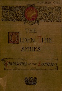 The Olden Time Series, Vol. 1: Curiosities of the Old Lottery Gleanings Chiefly from Old Newspapers of Boston and Salem, Massachusetts