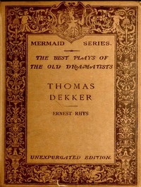 Thomas Dekker Edited, with an introduction and notes by Ernest Rhys. Unexpurgated Edition
