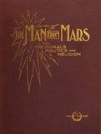 The Man From Mars: His Morals, Politics And Religion