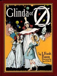 Glinda of Oz In Which Are Related the Exciting Experiences of Princess Ozma of Oz, and Dorothy, in Their Hazardous Journey to the Home of the Flatheads, and to the Magic Isle of the Skeezers, and How They Were Rescued from Dire Peril by the Sorcery of