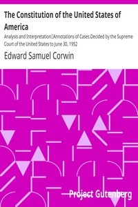 The Constitution of the United States of America: Analysis and Interpretation Annotations of Cases Decided by the Supreme Court of the United States to June 30, 1952
