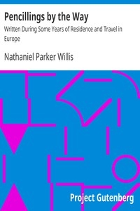 Pencillings by the Way Written During Some Years of Residence and Travel in Europe