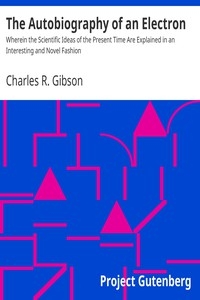 The Autobiography of an Electron Wherein the Scientific Ideas of the Present Time Are Explained in an Interesting and Novel Fashion
