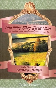 The Way They Lived Then Serious Interviews, Strong Women, and Lessons for Life in the Novels of Anthony Trollope