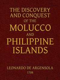 The Discovery and Conquest of the Molucco and Philippine Islands. Containing their History, Ancient and Modern, Natural and Political: Their Description, Product, Religion, Government, Laws, Languages, Customs, Manners, Habits, Shape, and Inclinations