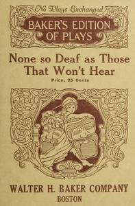 None so Deaf As Those Who Won't Hear: A Comedietta in One Act