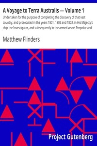 A Voyage to Terra Australis — Volume 1 Undertaken for the purpose of completing the discovery of that vast country, and prosecuted in the years 1801, 1802 and 1803, in His Majesty's ship the Investigator, and subsequently in the armed vessel Porpoise a