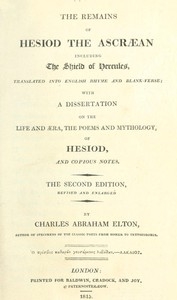 The Remains of Hesiod the Ascræan, Including the Shield of Hercules Translated into English rhyme and blank verse; with a dissertation on the life and æra, the poems and mythology of Hesiod, and copious notes.