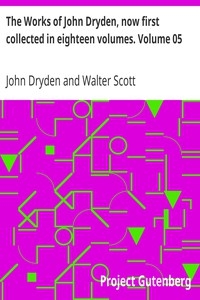 The Works Of John Dryden, Now First Collected In Eighteen Volumes. Volume 05
