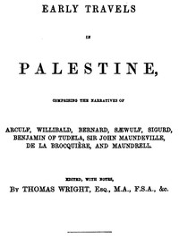 Early Travels in Palestine Comprising the Narratives of Arculf, Willibald, Bernard, Sæwulf, Sigurd, Benjamin of Tudela, Sir John Maundeville, de la Brocquière, and Maundrell