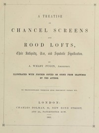 A Treatise on Chancel Screens and Rood Lofts Their Antiquity, Use, and Symbolic Signification