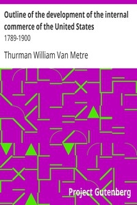 Outline of the development of the internal commerce of the United States 1789-1900