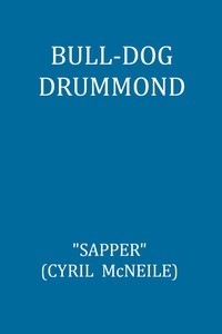 Bull-dog Drummond: The Adventures of a Demobilised Officer Who Found Peace Dull