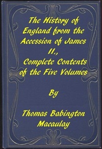 The History of England, from the Accession of James II. Complete Contents of the Five Volumes