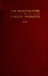 The Manufacture of Tomato Products Including whole tomato pulp or puree, tomato catsup, chili sauce, tomato soup, trimming pulp
