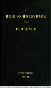 A Ride on Horseback to Florence Through France and Switzerland. Vol. 2 of 2 Described in a Series of Letters by a Lady