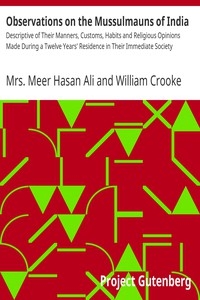 Observations on the Mussulmauns of India Descriptive of Their Manners, Customs, Habits and Religious Opinions Made During a Twelve Years' Residence in Their Immediate Society